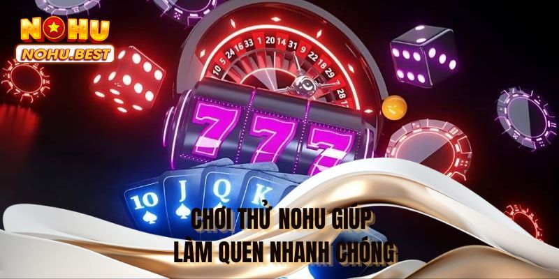Chơi thử NOHU giúp làm quen nhanh chóng